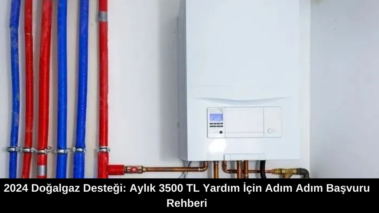 2024 Doğalgaz Desteği: Aylık 3500 TL Yardım İçin Adım Adım Başvuru Rehberi