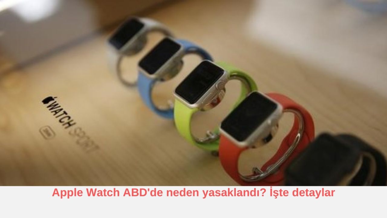 Apple Watch ABD’de neden yasaklandı? İşte detaylar