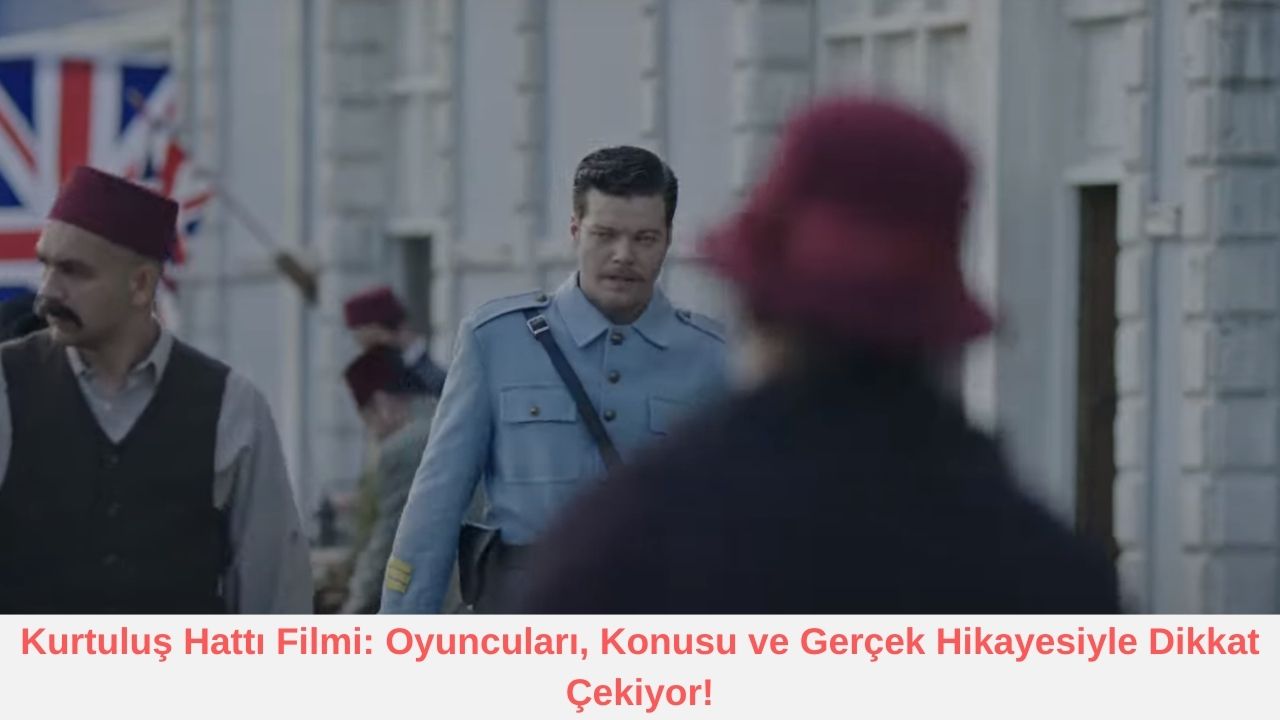 Kurtuluş Hattı Filmi: Oyuncuları, Konusu ve Gerçek Hikayesiyle Dikkat Çekiyor! Kurtuluş Hattı Nerede Çekildi?