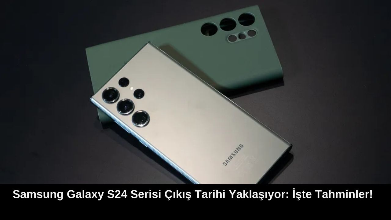 Samsung Galaxy S24 Serisi Çıkış Tarihi Yaklaşıyor: İşte Tahminler!