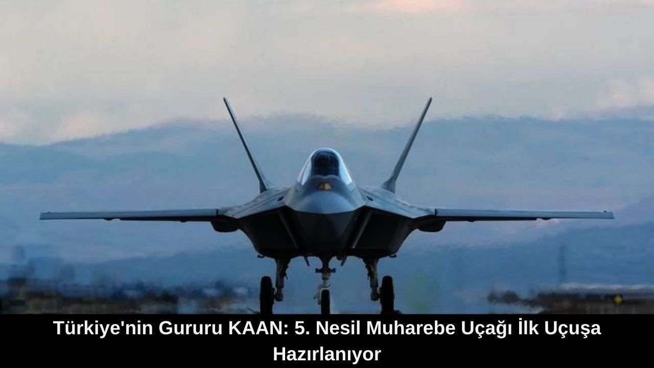 Türkiye’nin Gururu KAAN: 5. Nesil Muharebe Uçağı İlk Uçuşa Hazırlanıyor